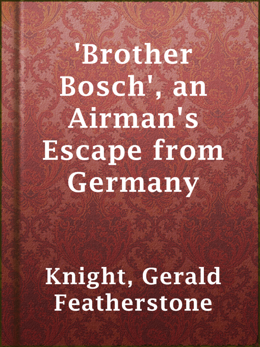 Title details for 'Brother Bosch', an Airman's Escape from Germany by Gerald Featherstone Knight - Wait list
